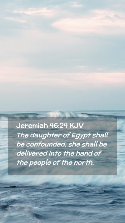 Picture 02 - Jeremiah 46:24 KJV Mobile Phone Wallpaper - The daughter of Egypt shall be confounded; she - Mobile Bible Verse Wallpaper