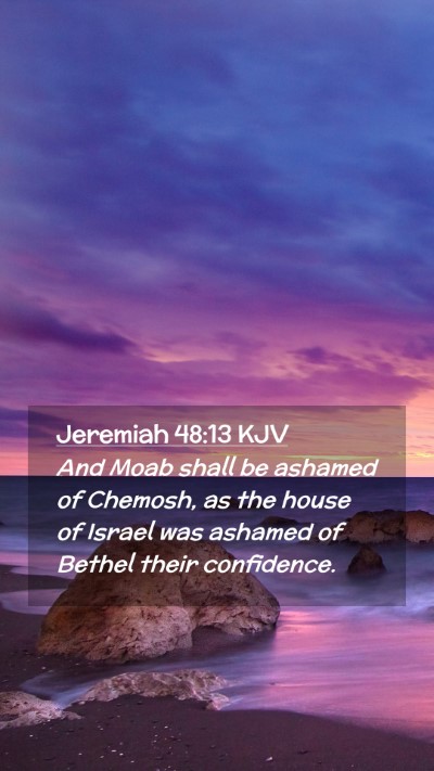Picture 02 - Jeremiah 48:13 KJV Mobile Phone Wallpaper - And Moab shall be ashamed of Chemosh, as the - Mobile Bible Verse Wallpaper