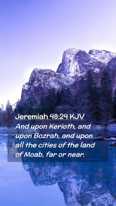 Picture 02 - Jeremiah 48:24 KJV Mobile Phone Wallpaper - And upon Kerioth, and upon Bozrah, and upon all - Mobile Bible Verse Wallpaper