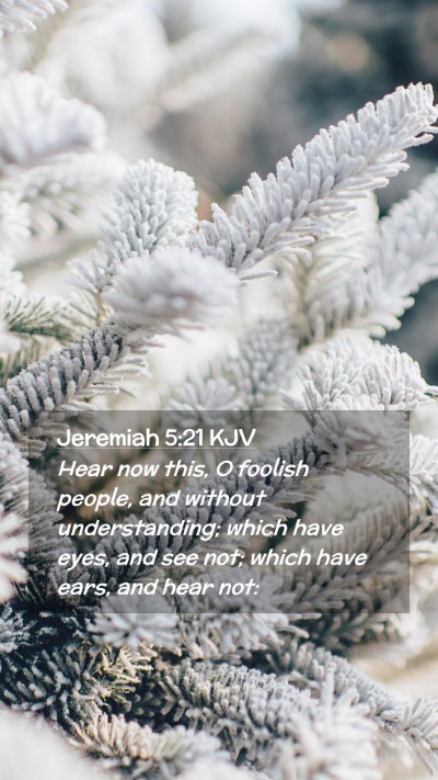 Picture 02 - Jeremiah 5:21 KJV Mobile Phone Wallpaper - Hear now this, O foolish people, and without - Mobile Bible Verse Wallpaper