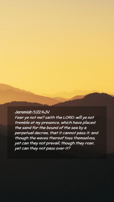 Picture 02 - Jeremiah 5:22 KJV Mobile Phone Wallpaper - Fear ye not me? saith the LORD: will ye not - Mobile Bible Verse Wallpaper