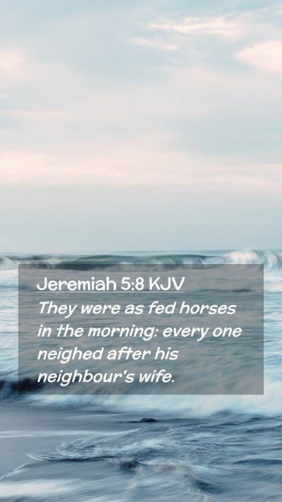 Picture 02 - Jeremiah 5:8 KJV Mobile Phone Wallpaper - They were as fed horses in the morning: every one - Mobile Bible Verse Wallpaper