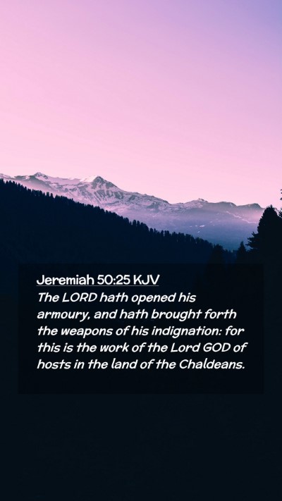 Picture 02 - Jeremiah 50:25 KJV Mobile Phone Wallpaper - The LORD hath opened his armoury, and hath - Mobile Bible Verse Wallpaper