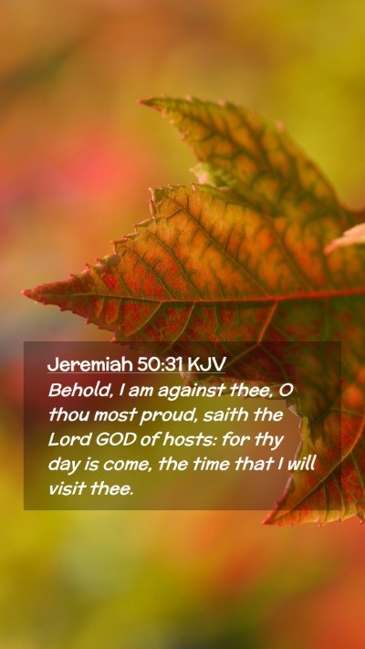 Picture 02 - Jeremiah 50:31 KJV Mobile Phone Wallpaper - Behold, I am against thee, O thou most proud, - Mobile Bible Verse Wallpaper