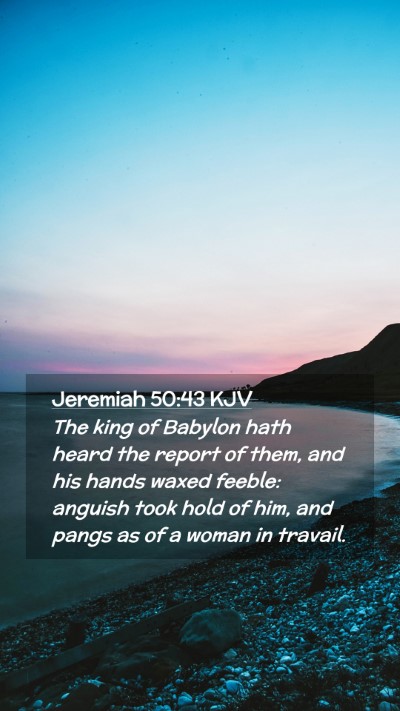 Picture 02 - Jeremiah 50:43 KJV Mobile Phone Wallpaper - The king of Babylon hath heard the report of - Mobile Bible Verse Wallpaper