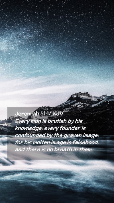 Picture 02 - Jeremiah 51:17 KJV Mobile Phone Wallpaper - Every man is brutish by his knowledge; every - Mobile Bible Verse Wallpaper