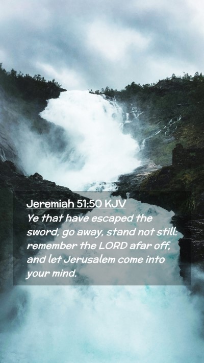 Picture 02 - Jeremiah 51:50 KJV Mobile Phone Wallpaper - Ye that have escaped the sword, go away, stand - Mobile Bible Verse Wallpaper