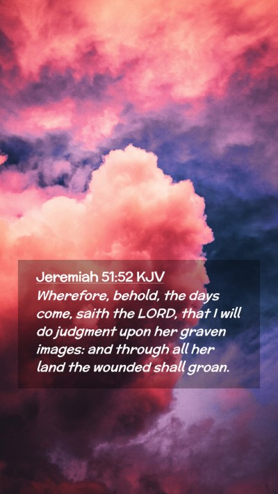 Picture 02 - Jeremiah 51:52 KJV Mobile Phone Wallpaper - Wherefore, behold, the days come, saith the LORD, - Mobile Bible Verse Wallpaper