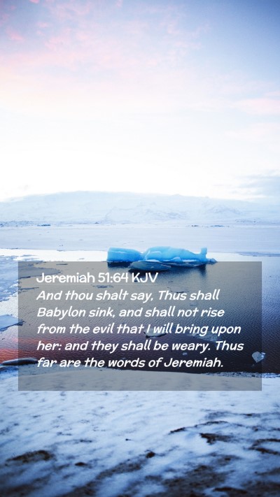 Picture 02 - Jeremiah 51:64 KJV Mobile Phone Wallpaper - And thou shalt say, Thus shall Babylon sink, and - Mobile Bible Verse Wallpaper