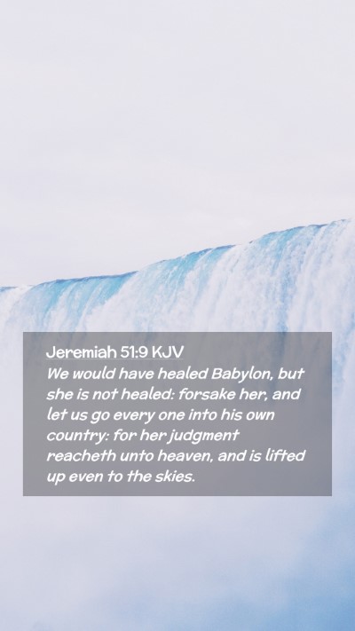 Picture 02 - Jeremiah 51:9 KJV Mobile Phone Wallpaper - We would have healed Babylon, but she is not - Mobile Bible Verse Wallpaper