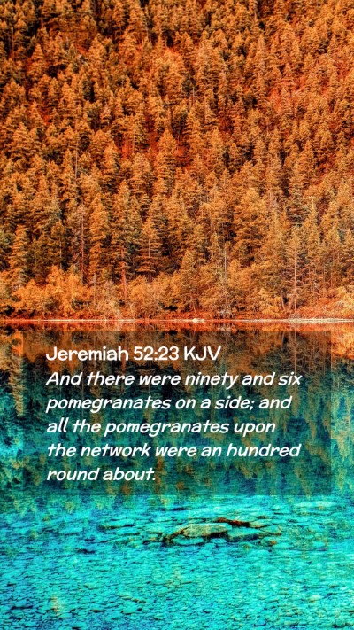 Picture 02 - Jeremiah 52:23 KJV Mobile Phone Wallpaper - And there were ninety and six pomegranates on a - Mobile Bible Verse Wallpaper