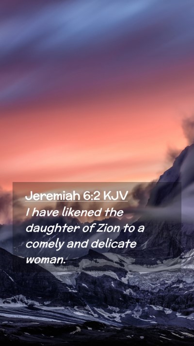 Picture 02 - Jeremiah 6:2 KJV Mobile Phone Wallpaper - I have likened the daughter of Zion to a comely - Mobile Bible Verse Wallpaper
