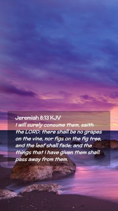 Picture 02 - Jeremiah 8:13 KJV Mobile Phone Wallpaper - I will surely consume them, saith the LORD: there - Mobile Bible Verse Wallpaper