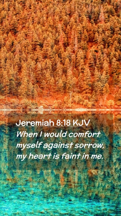 Picture 02 - Jeremiah 8:18 KJV Mobile Phone Wallpaper - When I would comfort myself against sorrow, my - Mobile Bible Verse Wallpaper