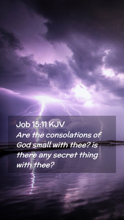 Picture 02 - Job 15:11 KJV Mobile Phone Wallpaper - Are the consolations of God small with thee? is - Mobile Bible Verse Wallpaper