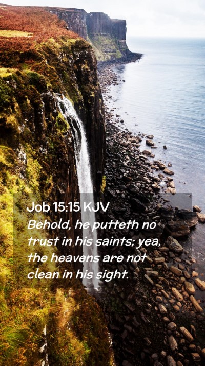 Picture 02 - Job 15:15 KJV Mobile Phone Wallpaper - Behold, he putteth no trust in his saints; yea, - Mobile Bible Verse Wallpaper