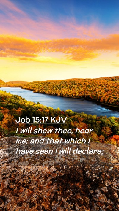 Picture 02 - Job 15:17 KJV Mobile Phone Wallpaper - I will shew thee, hear me; and that which I have - Mobile Bible Verse Wallpaper