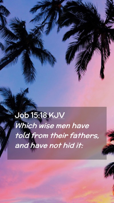 Picture 02 - Job 15:18 KJV Mobile Phone Wallpaper - Which wise men have told from their fathers, and - Mobile Bible Verse Wallpaper