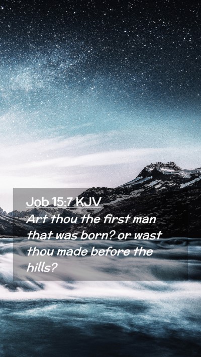 Picture 02 - Job 15:7 KJV Mobile Phone Wallpaper - Art thou the first man that was born? or wast - Mobile Bible Verse Wallpaper