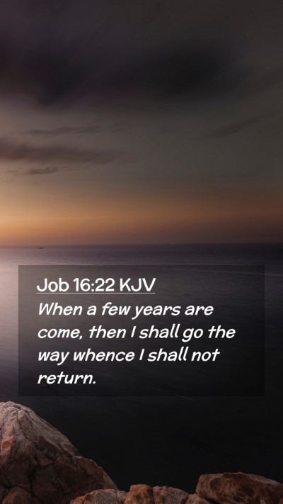 Picture 02 - Job 16:22 KJV Mobile Phone Wallpaper - When a few years are come, then I shall go the - Mobile Bible Verse Wallpaper
