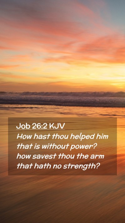 Picture 02 - Job 26:2 KJV Mobile Phone Wallpaper - How hast thou helped him that is without power? - Mobile Bible Verse Wallpaper