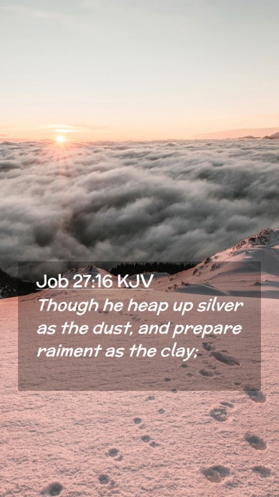 Picture 02 - Job 27:16 KJV Mobile Phone Wallpaper - Though he heap up silver as the dust, and prepare - Mobile Bible Verse Wallpaper