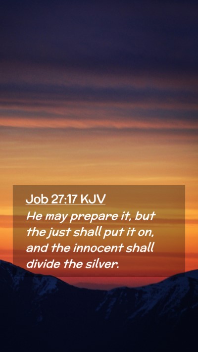 Picture 02 - Job 27:17 KJV Mobile Phone Wallpaper - He may prepare it, but the just shall put it on, - Mobile Bible Verse Wallpaper
