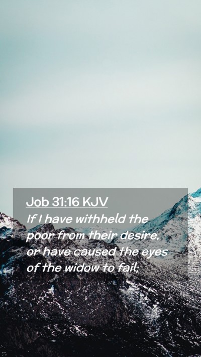 Picture 02 - Job 31:16 KJV Mobile Phone Wallpaper - If I have withheld the poor from their desire, or - Mobile Bible Verse Wallpaper