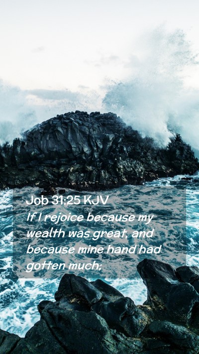 Picture 02 - Job 31:25 KJV Mobile Phone Wallpaper - If I rejoice because my wealth was great, and - Mobile Bible Verse Wallpaper