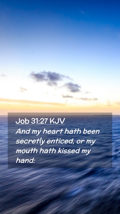 Picture 02 - Job 31:27 KJV Mobile Phone Wallpaper - And my heart hath been secretly enticed, or my - Mobile Bible Verse Wallpaper
