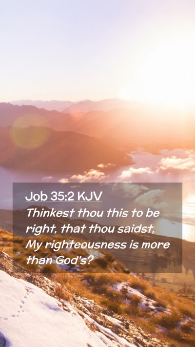 Picture 02 - Job 35:2 KJV Mobile Phone Wallpaper - Thinkest thou this to be right, that thou saidst, - Mobile Bible Verse Wallpaper