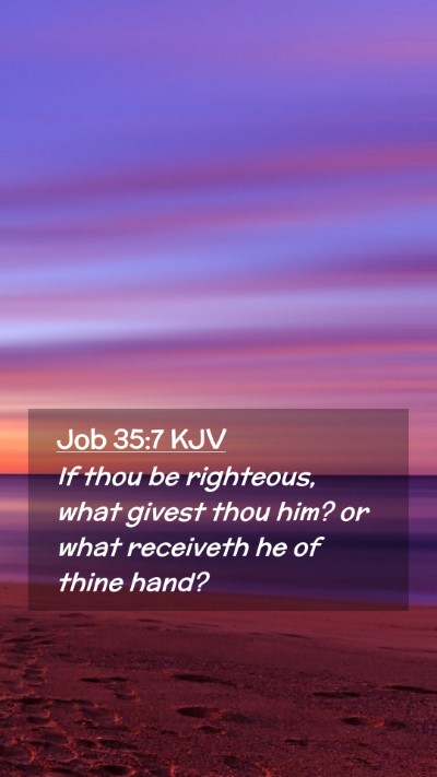Picture 02 - Job 35:7 KJV Mobile Phone Wallpaper - If thou be righteous, what givest thou him? or - Mobile Bible Verse Wallpaper