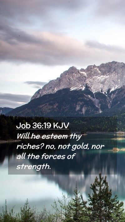 Picture 02 - Job 36:19 KJV Mobile Phone Wallpaper - Will he esteem thy riches? no, not gold, nor all - Mobile Bible Verse Wallpaper