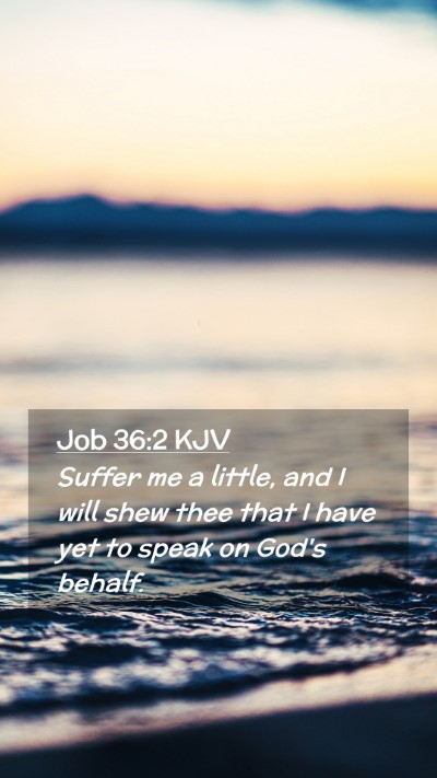 Picture 02 - Job 36:2 KJV Mobile Phone Wallpaper - Suffer me a little, and I will shew thee that I - Mobile Bible Verse Wallpaper