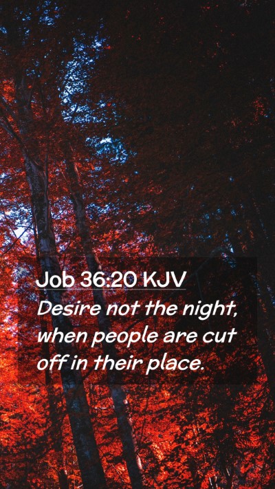 Picture 02 - Job 36:20 KJV Mobile Phone Wallpaper - Desire not the night, when people are cut off in - Mobile Bible Verse Wallpaper