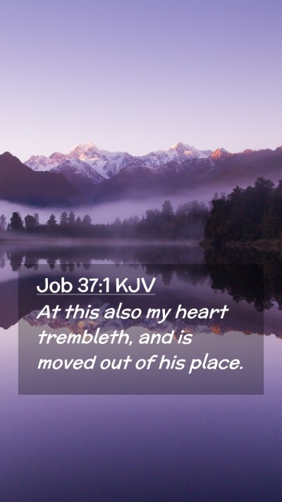 Picture 02 - Job 37:1 KJV Mobile Phone Wallpaper - At this also my heart trembleth, and is moved out - Mobile Bible Verse Wallpaper