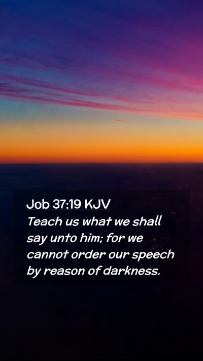 Picture 02 - Job 37:19 KJV Mobile Phone Wallpaper - Teach us what we shall say unto him; for we - Mobile Bible Verse Wallpaper