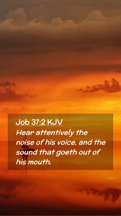 Picture 02 - Job 37:2 KJV Mobile Phone Wallpaper - Hear attentively the noise of his voice, and the - Mobile Bible Verse Wallpaper