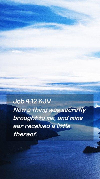 Picture 02 - Job 4:12 KJV Mobile Phone Wallpaper - Now a thing was secretly brought to me, and mine - Mobile Bible Verse Wallpaper