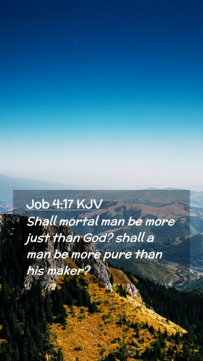 Picture 02 - Job 4:17 KJV Mobile Phone Wallpaper - Shall mortal man be more just than God? shall a - Mobile Bible Verse Wallpaper
