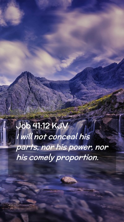 Picture 02 - Job 41:12 KJV Mobile Phone Wallpaper - I will not conceal his parts, nor his power, nor - Mobile Bible Verse Wallpaper