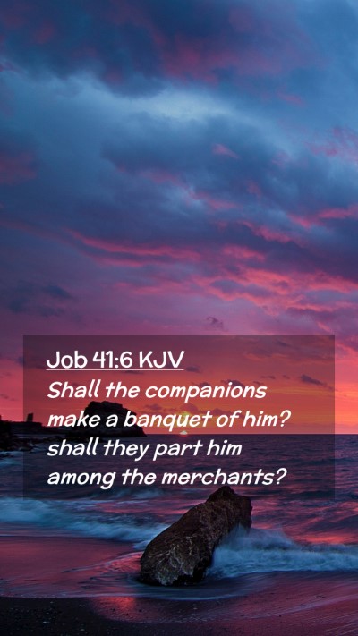 Picture 02 - Job 41:6 KJV Mobile Phone Wallpaper - Shall the companions make a banquet of him? shall - Mobile Bible Verse Wallpaper