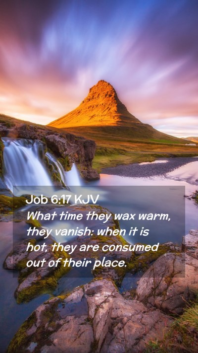 Picture 02 - Job 6:17 KJV Mobile Phone Wallpaper - What time they wax warm, they vanish: when it is - Mobile Bible Verse Wallpaper