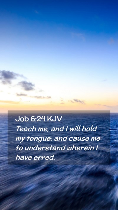 Picture 02 - Job 6:24 KJV Mobile Phone Wallpaper - Teach me, and I will hold my tongue: and cause me - Mobile Bible Verse Wallpaper