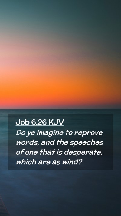 Picture 02 - Job 6:26 KJV Mobile Phone Wallpaper - Do ye imagine to reprove words, and the speeches - Mobile Bible Verse Wallpaper