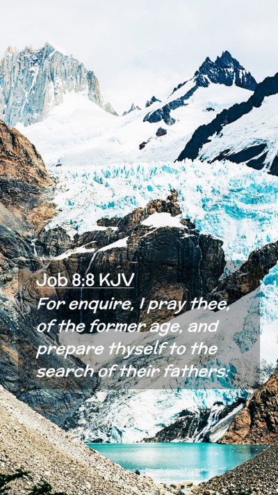 Picture 02 - Job 8:8 KJV Mobile Phone Wallpaper - For enquire, I pray thee, of the former age, and - Mobile Bible Verse Wallpaper