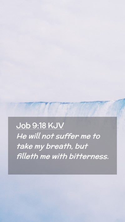 Picture 02 - Job 9:18 KJV Mobile Phone Wallpaper - He will not suffer me to take my breath, but - Mobile Bible Verse Wallpaper