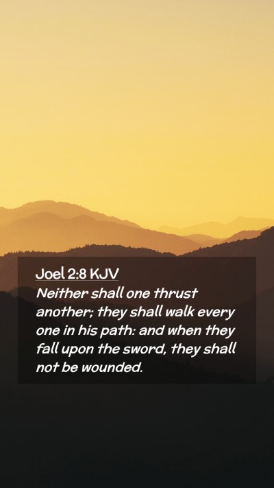 Picture 02 - Joel 2:8 KJV Mobile Phone Wallpaper - Neither shall one thrust another; they shall walk - Mobile Bible Verse Wallpaper
