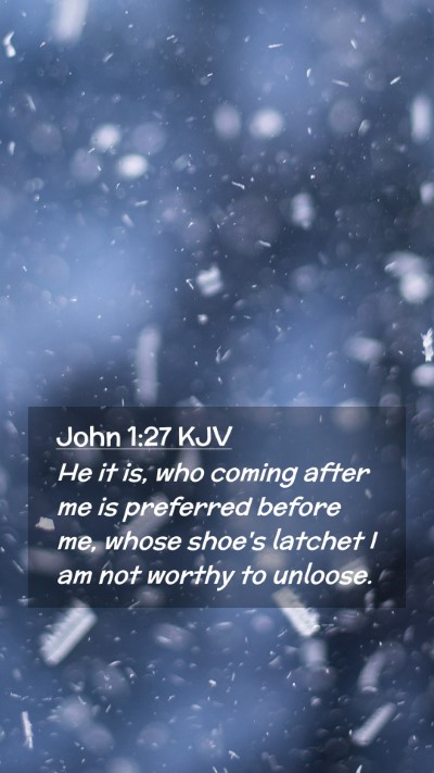 Picture 02 - John 1:27 KJV Mobile Phone Wallpaper - He it is, who coming after me is preferred before - Mobile Bible Verse Wallpaper