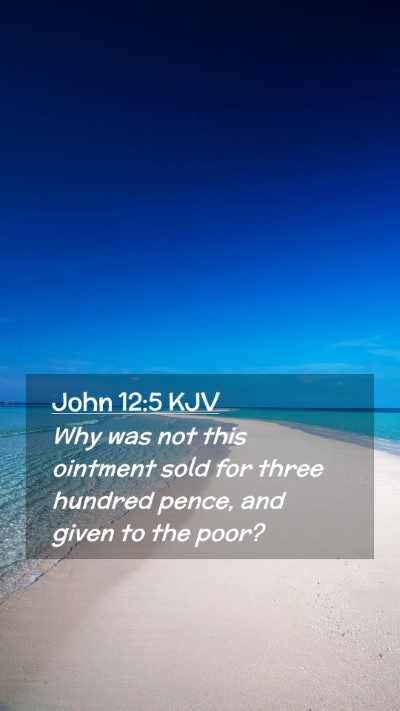 Picture 02 - John 12:5 KJV Mobile Phone Wallpaper - Why was not this ointment sold for three hundred - Mobile Bible Verse Wallpaper